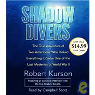 Shadow Divers The True Adventure of Two Americans Who RIsked Everything to Solve One of the Last Mysteries of World War II by Kurson, Robert; Scott, Campbell, 9780739320839