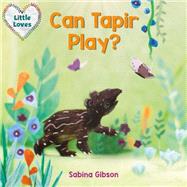 Can Tapir Play? (Little Loves) by Gibson, Sabina, 9781101940839