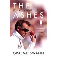 The Ashes: It's All About the Urn England vs. Australia: ultimate cricket rivalry by Swann, Graeme, 9781473670839
