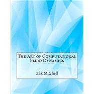 The Art of Computational Fluid Dynamics by Mitchell, Zak S., 9781507630839