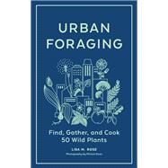 Urban Foraging Find, Gather, and Cook 50 Wild Plants by Rose, Lisa M.; Doan, Miriam, 9781643260839