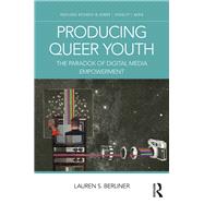 Producing Queer Youth: The Paradox of Digital Media Empowerment by Berliner; Lauren S., 9780415790840