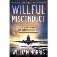 Willful Misconduct (Large Print Edition) The Tragic Story of Pan American Flight 806 by Norris, William, 9780744300840