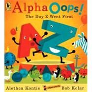 AlphaOops! The Day Z Went First by Kontis, Alethea; Kolar, Bob, 9780763660840