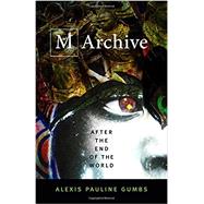 M Archive: After the End of the World by Gumbs, Alexis Pauline, 9780822370840