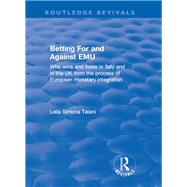 Betting for and Against EMU: Who Wins and Loses in Italy and in the UK from the Process of European Monetary Integration: Who Wins and Loses in Italy and in the UK from the Process of European Monetary Integration by Talani,Leila, 9781138700840