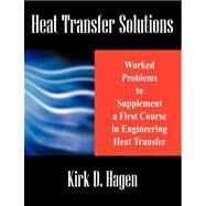 Heat Transfer Solutions : Worked Problems to Supplement a First Course in Engineering Heat Transfer by Hagen, Kirk D., 9781432730840