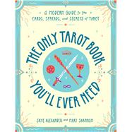 The Only Tarot Book You'll Ever Need by Alexander, Skye; Shannon, Mary, 9781507210840