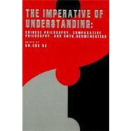 Imperative of Understanding : Chinese Philosophy, Comparative Philosophy, and onto-Hermeneutics: A Tribute Volume Dedicated to Professor Chung-Ying Cheng by Ng, On-Cho, 9781592670840