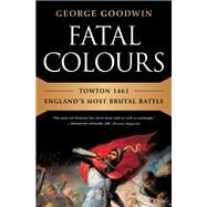 Fatal Colours Towton 1461-England's Most Brutal Battle by Goodwin, George; Starkey, David, 9780393080841