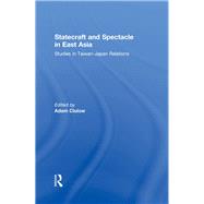 Statecraft and Spectacle in East Asia: Studies in Taiwan-Japan Relations by Clulow; Adam, 9780415850841