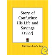 Story of Confucius: His Life and Sayings 1927 by Brown, Brian, 9780766170841