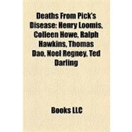 Deaths from Pick's Disease : Henry Loomis, Colleen Howe, Ralph Hawkins, Thomas Dao, Nol Regney, Ted Darling by , 9781157050841