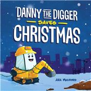 Danny the Digger Saves Christmas by Mulford, Aja, 9781646040841