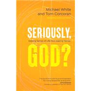 Seriously, God? Making Sense of Life Not Making Sense by White, Michael, 9781646800841