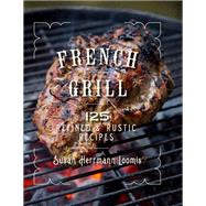 French Grill 125 Refined & Rustic Recipes by Loomis, Susan Herrmann, 9781682680841
