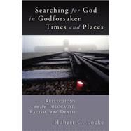 Searching for God in Godforsaken Times and Places : Reflections on the Holocaust, Racism, and Death by LOCKE HUBERT G, 9780802860842