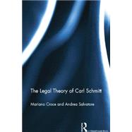 The Legal Theory of Carl Schmitt by Croce; Mariano, 9781138780842
