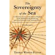 Sovereignty of the Sea. an Historical Account of the Claims of England to the Dominion of the British Seas, and of the Evolution of the Territorial Waters : With Special Reference to the Rights of Fishing and the Naval Salute by Fulton, Thomas Wemyss, 9781616190842