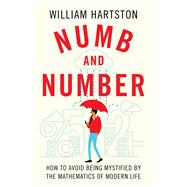 Numb and Number How to Avoid Being Mystified by the Mathematics of Modern Life by Hartston, William, 9781838950842