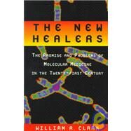 The New Healers The Promise and Problems of Molecular Medicine in the Twenty-First Century by Clark, William R., 9780195130843