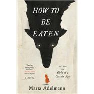 How to Be Eaten A Novel by Adelmann, Maria, 9780316450843