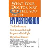 What Your Doctor May Not Tell You About(TM): Hypertension The Revolutionary Nutrition and Lifestyle Program to Help Fight High Blood Pressure by Houston, Mark; Fox, Barry; Taylor, Nadine, 9780446690843