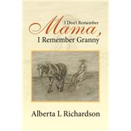I Dont Remember Mama, I Remember Granny by Richardson, Alberta L., 9781503530843