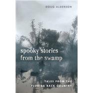 Spooky Stories from the Swamp Tales from the Florida Back Country by Alderson, Doug, 9781683340843