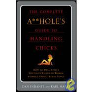 The Complete A**Hole's Guide to Handling Chicks by Marks, Karl; Indante, Dan, 9780312310844