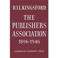 The Publishers Association 1896–1946 by R. J. L. Kingsford, 9780521130844