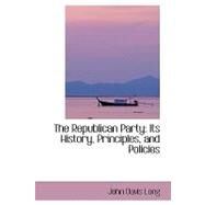 The Republican Party: Its History, Principles, and Policies by Long, John Davis, 9780554420844