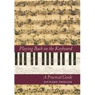 Playing Bach on the Keyboard A Practical Guide by Troeger, Richard, 9781574670844