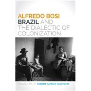 Brazil and the Dialectic of Colonization by Bosi, Alfredo; Newcomb, Robert Patrick, 9780252080845