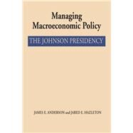 Managing Macroeconomic Policy : The Johnson Presidency by Anderson, James E.; Hazleton, Jared E., 9780292750845