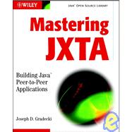 Mastering JXTA : Building Java Peer-to-Peer Applications by Joseph D. Gradecki (Colorado Technical Univ., Centennial, Colorado), 9780471250845