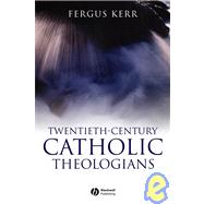 Twentieth-Century Catholic Theologians by Kerr, Fergus, 9781405120845