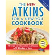 The New Atkins for a New You Cookbook 200 Simple and Delicious Low-Carb Recipes in 30 Minutes or Less by Heimowitz, Colette, 9781451660845