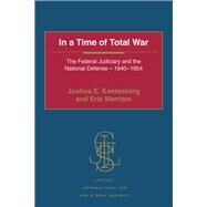 In a Time of Total War: The Federal Judiciary and the National Defense - 1940-1954 by Kastenberg,Joshua E., 9781472450845