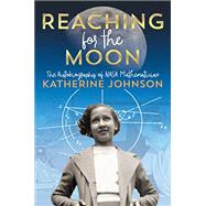 Reaching for the Moon The Autobiography of NASA Mathematician Katherine Johnson by Johnson, Katherine, 9781534440845
