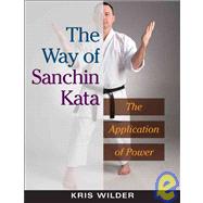 The Way of Sanchin Kata The Application of Power by Wilder, Kris, 9781594390845