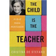 The Child Is the Teacher A Life of Maria Montessori by De Stefano, Cristina; Conti, Gregory, 9781635420845