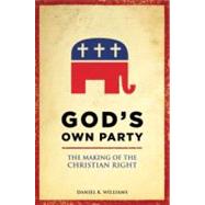 God's Own Party The Making of the Christian Right by Williams, Daniel K., 9780195340846