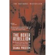 Boxer Rebellion : The Dramatic Story of China's War on Foreigners that Shook the World in the Summer Of 1900 by Preston, Diana, 9780425180846
