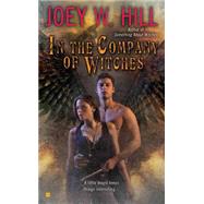 In the Company of Witches by Hill, Joey W., 9780425250846