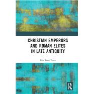 Christian Emperors and Roman Elites in Late Antiquity by Testa,Rita Lizzi, 9781472440846