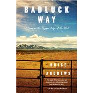Badluck Way A Year on the Ragged Edge of the West by Andrews, Bryce, 9781476710846