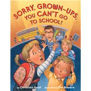 Sorry, Grown-ups, You Can't Go to School! by Geist, Christina; Bowers, Tim, 9781524770846