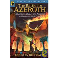 The Battle for Azeroth Adventure, Alliance, And Addiction Insights into the World of Warcraft by Fawcett, Bill, 9781932100846