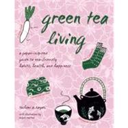 Green Tea Living : A Japan-Inspired Guide to Eco-Friendly Habits, Health, and Happiness by Kayaki, Toshimi A., 9781933330846